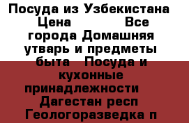 Посуда из Узбекистана › Цена ­ 1 000 - Все города Домашняя утварь и предметы быта » Посуда и кухонные принадлежности   . Дагестан респ.,Геологоразведка п.